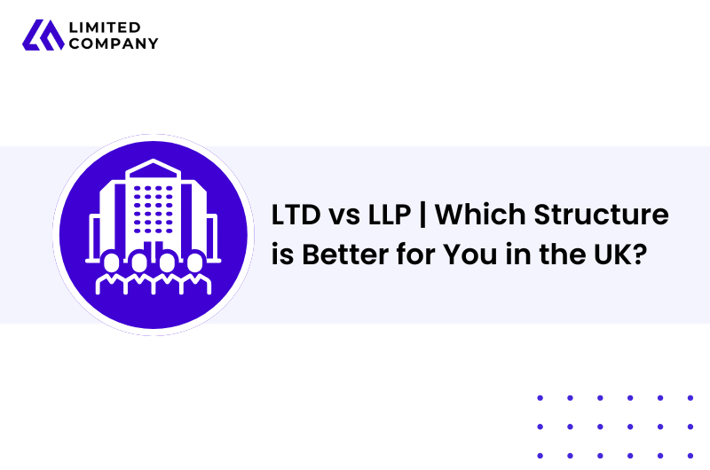 LTD vs LLP | Which Structure is Better for You in the UK?